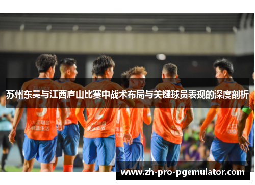 苏州东吴与江西庐山比赛中战术布局与关键球员表现的深度剖析