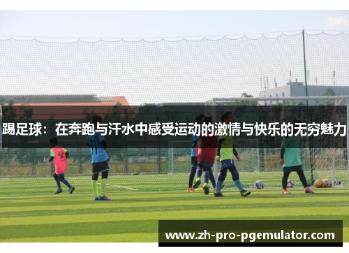 踢足球：在奔跑与汗水中感受运动的激情与快乐的无穷魅力