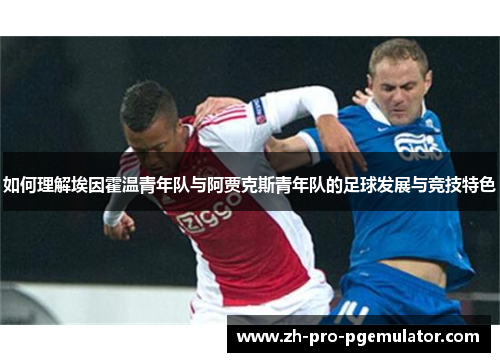如何理解埃因霍温青年队与阿贾克斯青年队的足球发展与竞技特色