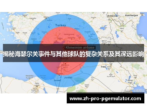 揭秘海瑟尔关事件与其他球队的复杂关系及其深远影响 揭秘海瑟尔关事件与其他球队的复杂关系及其深远影响