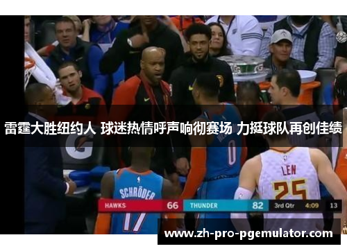 雷霆大胜纽约人 球迷热情呼声响彻赛场 力挺球队再创佳绩 雷霆大胜纽约人 球迷热情呼声响彻赛场 力挺球队再创佳绩