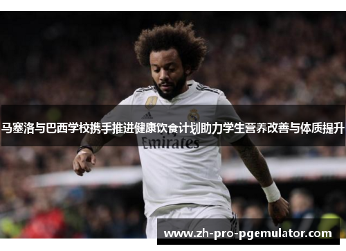 马塞洛与巴西学校携手推进健康饮食计划助力学生营养改善与体质提升 马塞洛与巴西学校携手推进健康饮食计划助力学生营养改善与体质提升