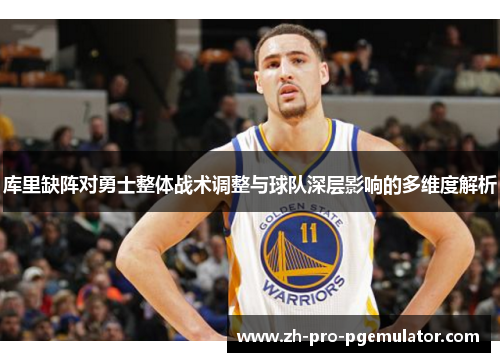 库里缺阵对勇士整体战术调整与球队深层影响的多维度解析