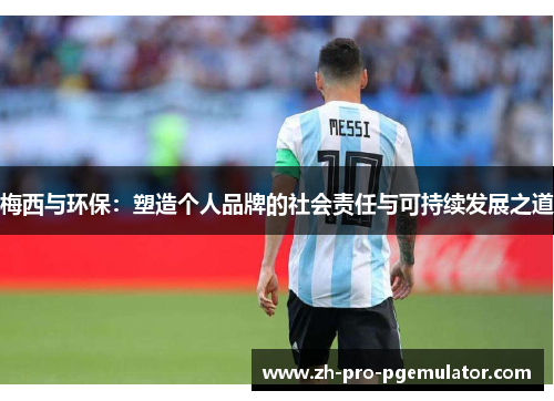 梅西与环保：塑造个人品牌的社会责任与可持续发展之道