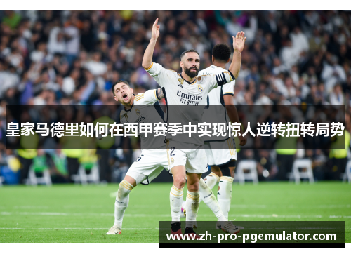 皇家马德里如何在西甲赛季中实现惊人逆转扭转局势
