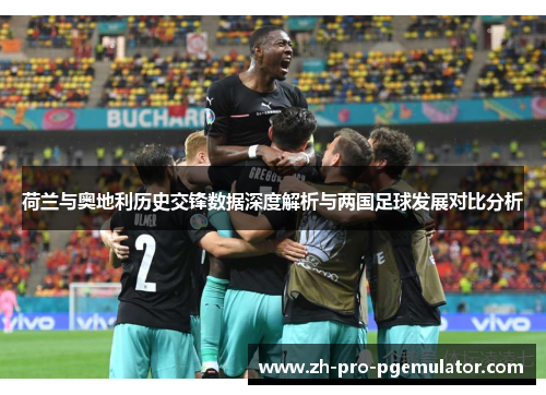 荷兰与奥地利历史交锋数据深度解析与两国足球发展对比分析