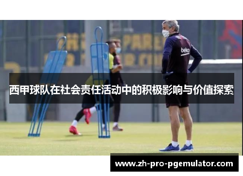 西甲球队在社会责任活动中的积极影响与价值探索 西甲球队在社会责任活动中的积极影响与价值探索
